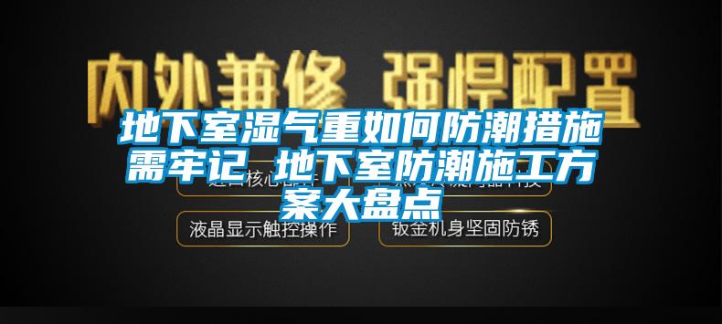 地下室湿气重如何防潮措施需牢记 地下室防潮施工方案大盘点