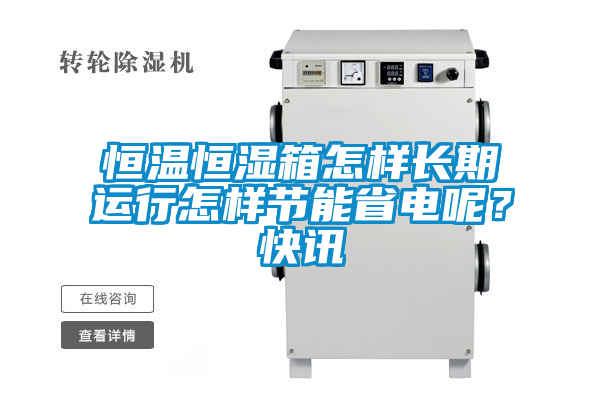 恒温恒湿箱怎样长期运行怎样节能省电呢？快讯