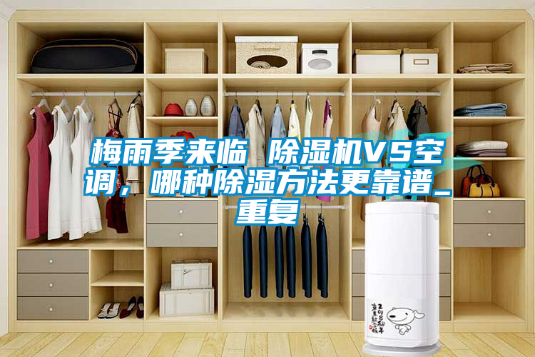 梅雨季来临 除湿机VS空调,哪种除湿方法更靠谱_重复