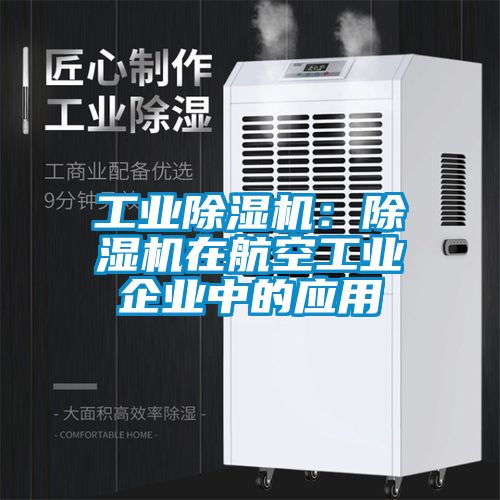 工业除湿机:除湿机在航空工业企业中的应用