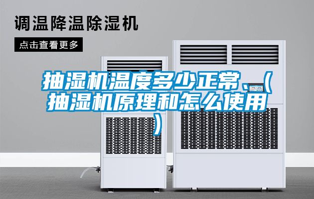 抽湿机温度多少正常、(抽湿机原理和怎么使用)