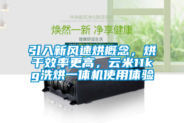 引入新风速烘概念，烘干效率更高，云米11kg洗烘一体机使用体验