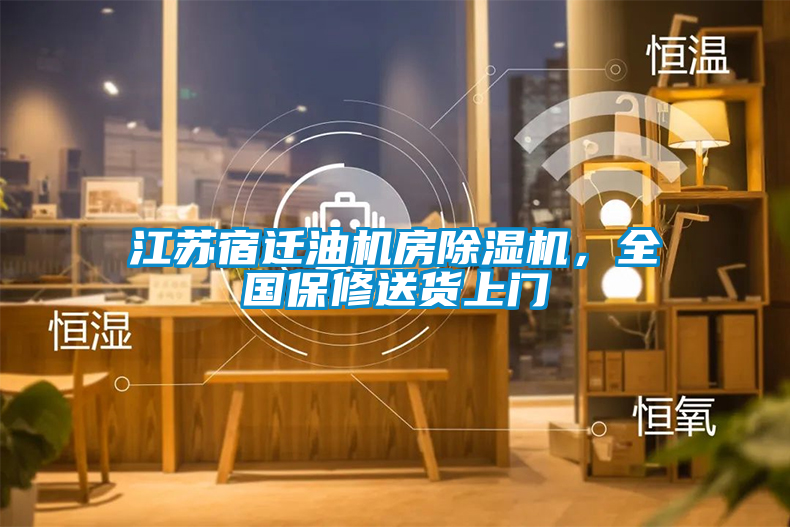 江苏宿迁油机房除湿机，全国保修送货上门