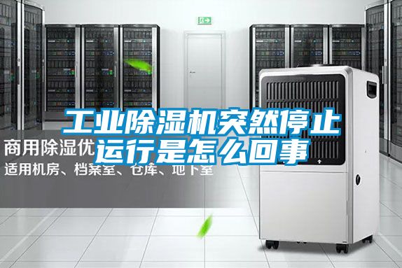 工业除湿机突然停止运行是怎么回事