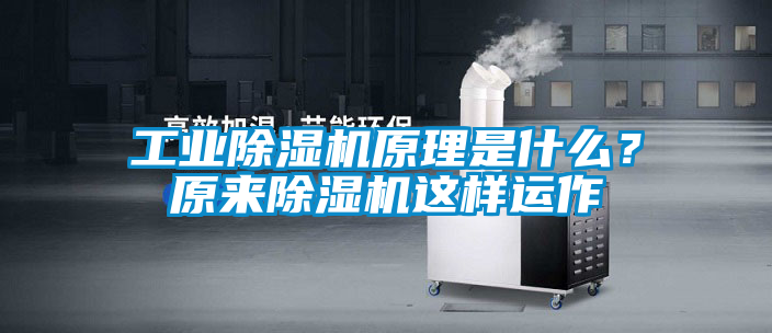 工业除湿机原理是什么？原来除湿机这样运作