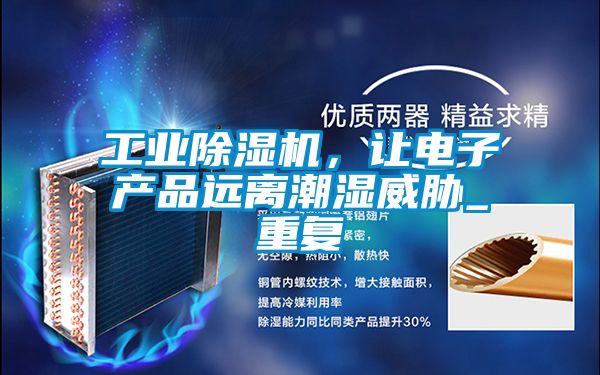 工业除湿机，让电子产品远离潮湿威胁_重复