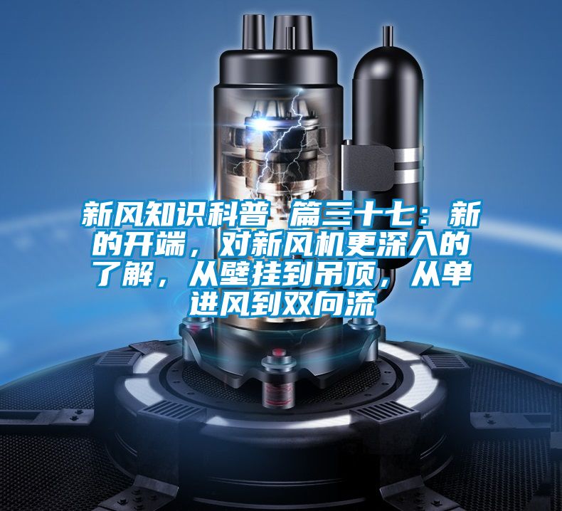 新风知识科普 篇三十七：新的开端，对新风机更深入的了解，从壁挂到吊顶，从单进风到双向流