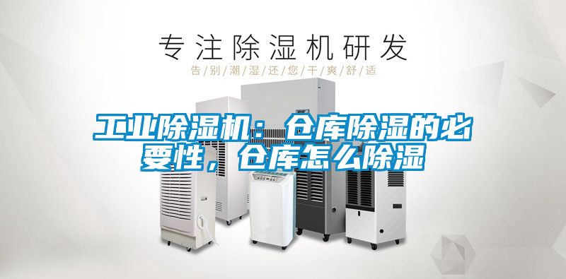 工业除湿机：仓库除湿的必要性，仓库怎么除湿