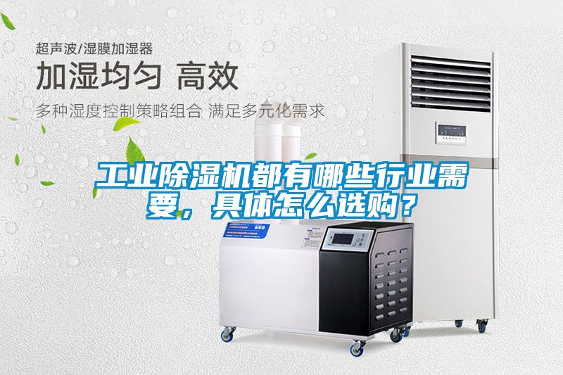 工业除湿机都有哪些行业需要，具体怎么选购？