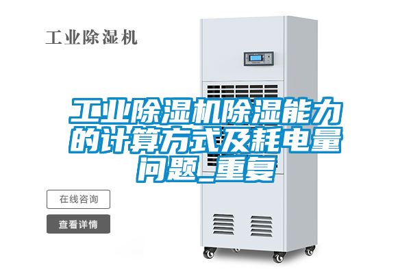 工业除湿机除湿能力的计算方式及耗电量问题_重复