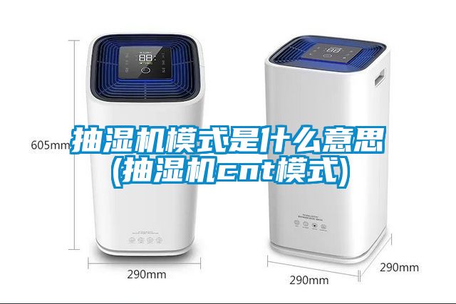 抽湿机模式是什么意思(抽湿机cnt模式)