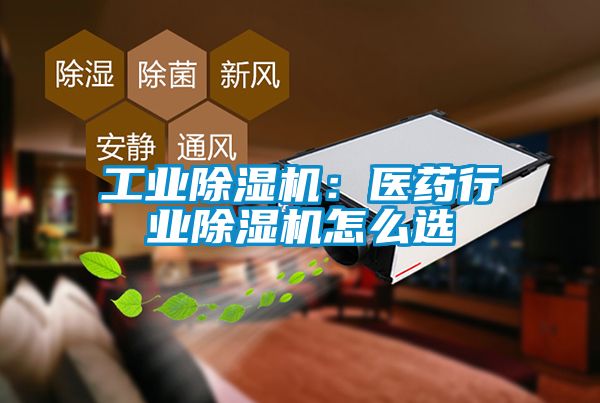 工业除湿机：医药行业除湿机怎么选