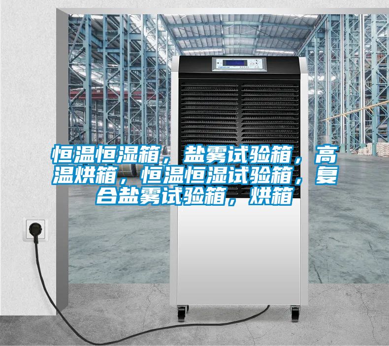 恒温恒湿箱，盐雾试验箱，高温烘箱，恒温恒湿试验箱，复合盐雾试验箱，烘箱