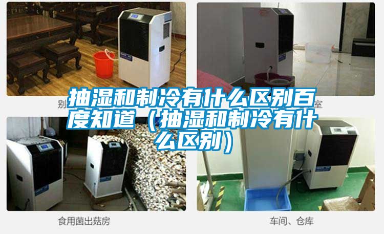 抽湿和制冷有什么区别百度知道(抽湿和制冷有什么区别)