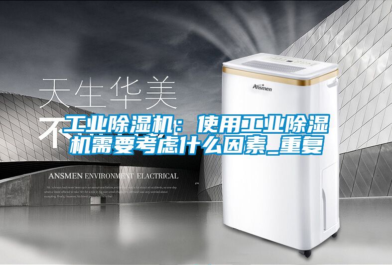 工业除湿机：使用工业除湿机需要考虑什么因素_重复