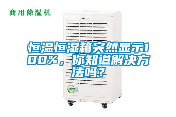 恒温恒湿箱突然显示100%，你知道解决方法吗？