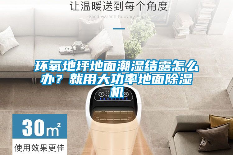 环氧地坪地面潮湿结露怎么办？就用大功率地面除湿机