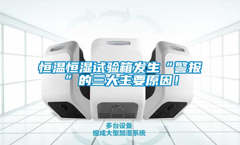 恒温恒湿试验箱发生“警报”的三大主要原因！