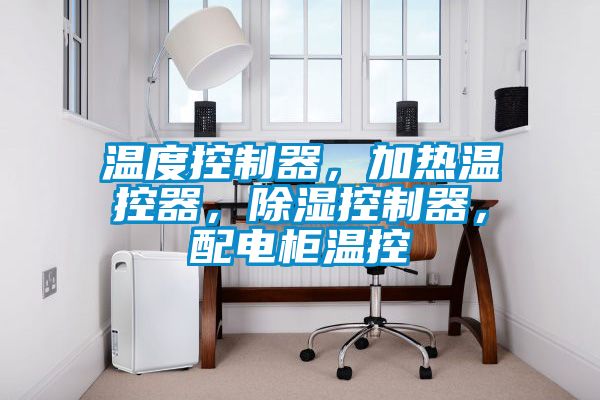 温度控制器，加热温控器，除湿控制器，配电柜温控