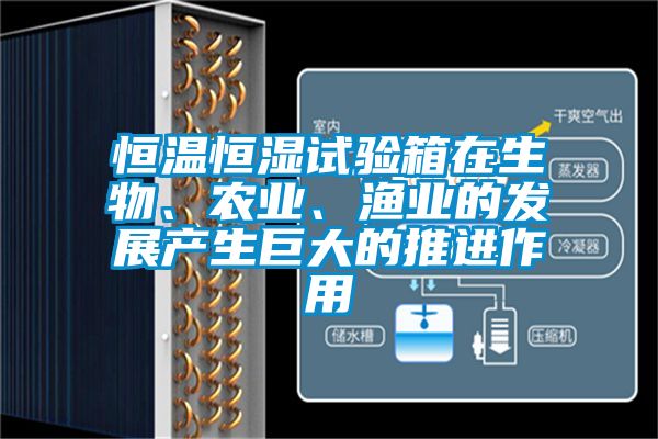 恒温恒湿试验箱在生物、农业、渔业的发展产生巨大的推进作用
