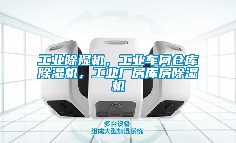 工业除湿机，工业车间仓库除湿机，工业厂房库房除湿机