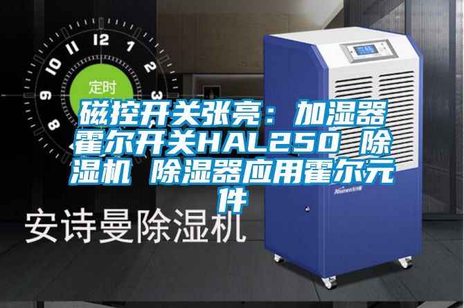 磁控开关张亮：加湿器霍尔开关HAL250 除湿机 除湿器应用霍尔元件