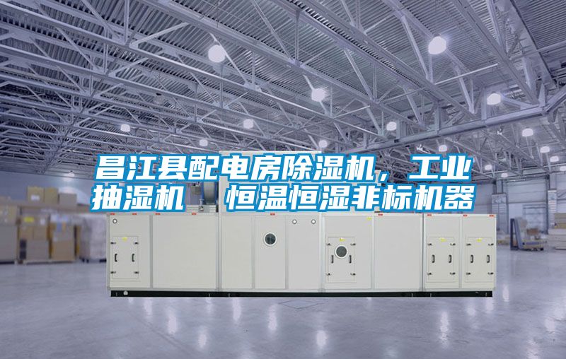 昌江县配电房除湿机，工业抽湿机  恒温恒湿非标机器