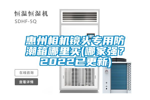 惠州相机镜头专用防潮箱哪里买(哪家强？2022已更新)