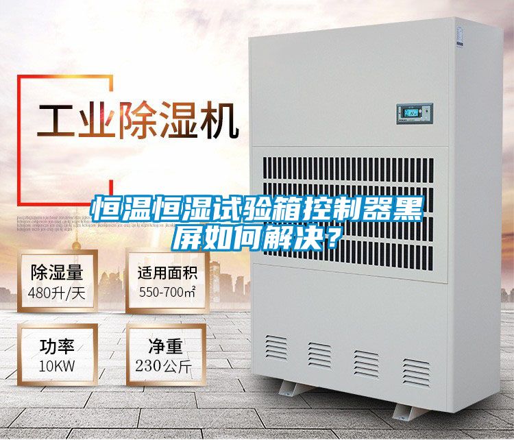恒温恒湿试验箱控制器黑屏如何解决？