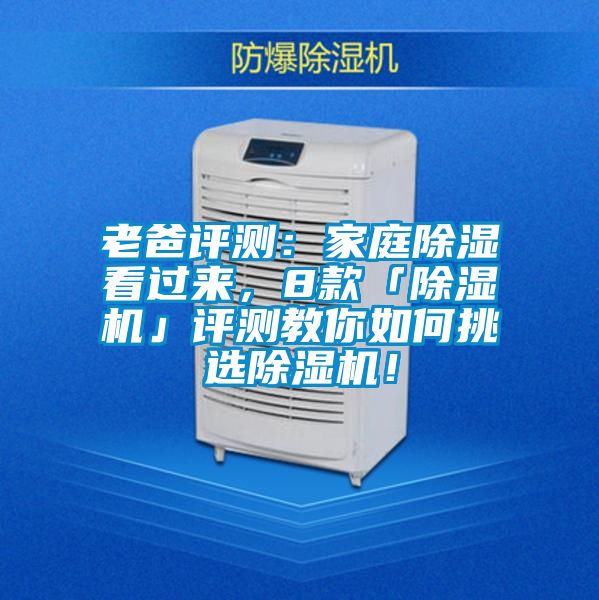 老爸评测：家庭除湿看过来，8款「除湿机」评测教你如何挑选除湿机！