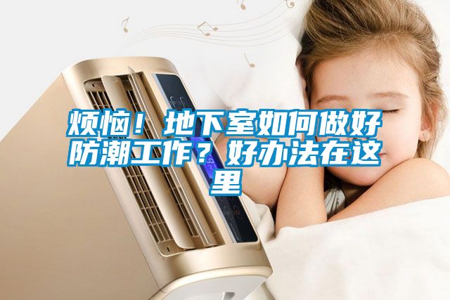 烦恼！地下室如何做好防潮工作？好办法在这里