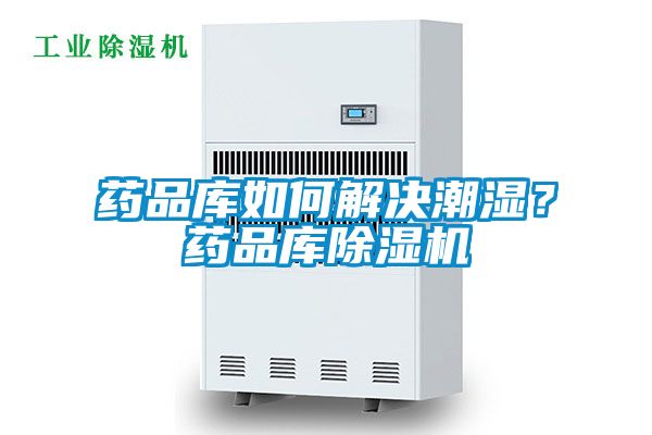 药品库如何解决潮湿？药品库除湿机