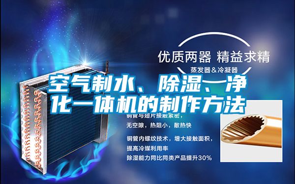 空气制水、除湿、净化一体机的制作方法