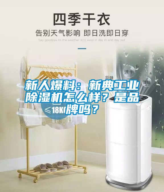 新人爆料：新典工业除湿机怎么样？是品牌吗？