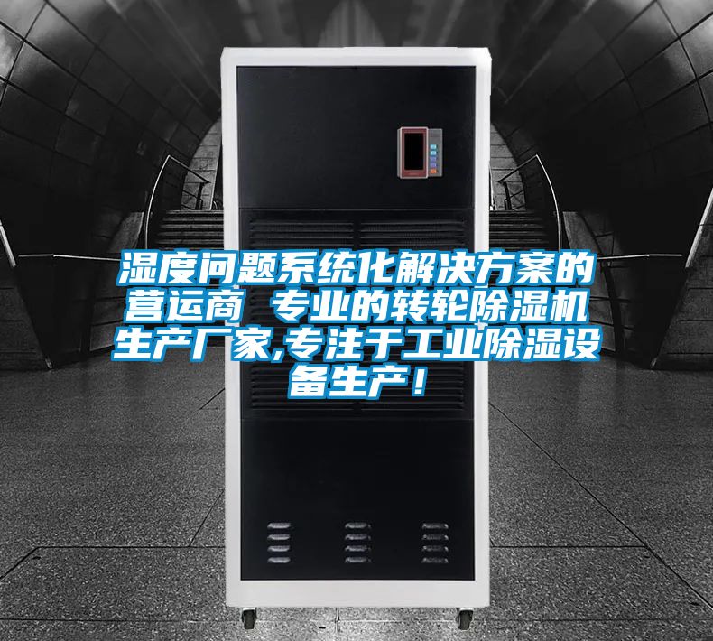 湿度问题系统化解决方案的营运商 专业的转轮除湿机生产厂家,专注于工业除湿设备生产！
