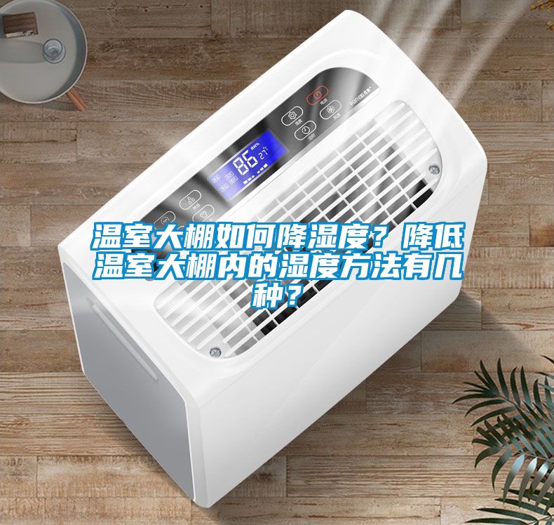 温室大棚如何降湿度？降低温室大棚内的湿度方法有几种？