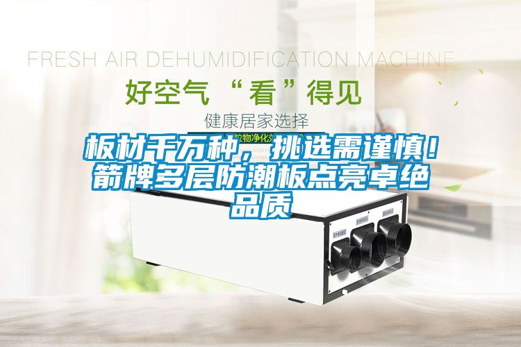 板材千万种，挑选需谨慎！箭牌多层防潮板点亮卓绝品质