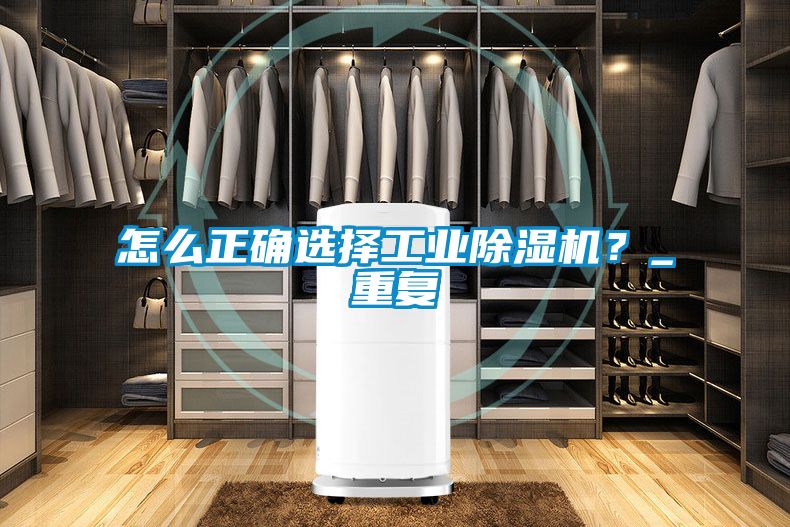 怎么正确选择工业除湿机？_重复