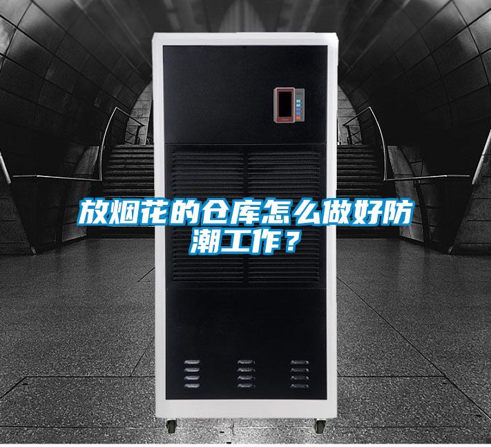 放烟花的仓库怎么做好防潮工作？