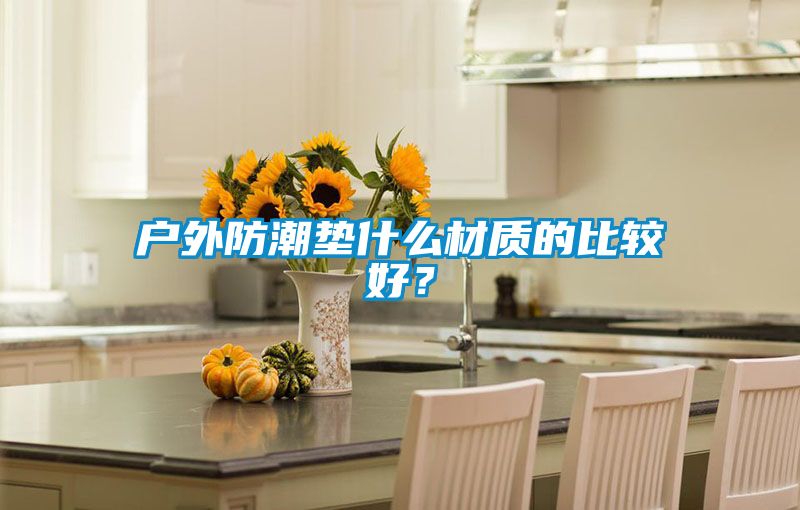 户外防潮垫什么材质的比较好？