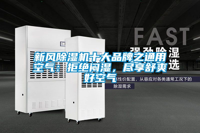 新风除湿机十大品牌之通用空气：拒绝闷湿，尽享舒爽好空气
