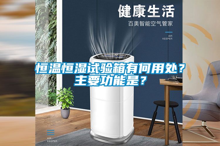 恒温恒湿试验箱有何用处？主要功能是？
