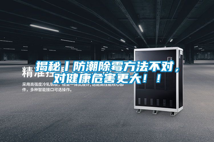 揭秘丨防潮除霉方法不对，对健康危害更大??！