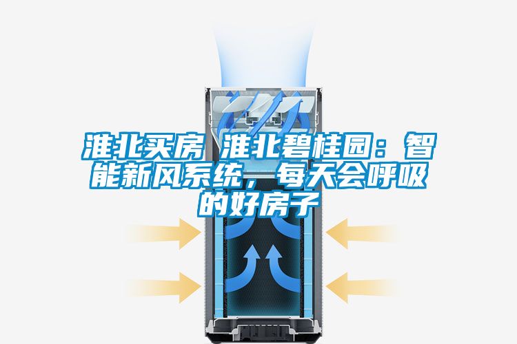 淮北买房│淮北碧桂园：智能新风系统，每天会呼吸的好房子