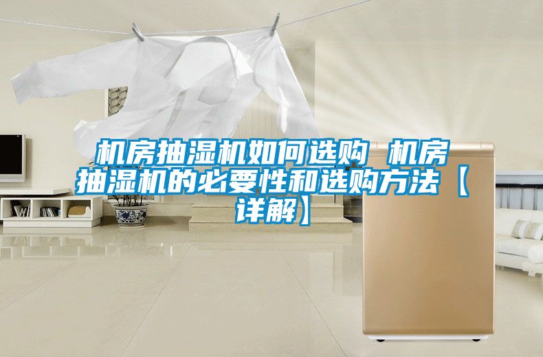 机房抽湿机如何选购 机房抽湿机的必要性和选购方法【详解】