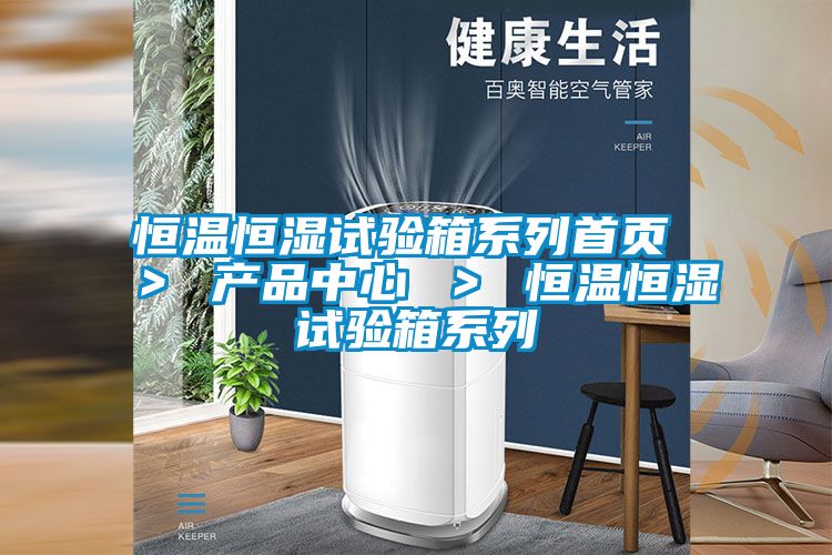恒温恒湿试验箱系列首页 ＞ 产品中心 ＞ 恒温恒湿试验箱系列