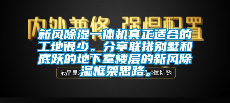 新风除湿一体机真正适合的工地很少。分享联排别墅和底跃的地下室楼层的新风除湿框架思路。