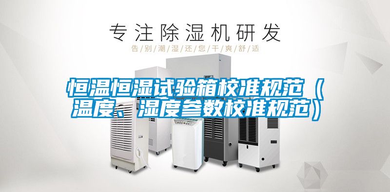 恒温恒湿试验箱校准规范（温度、湿度参数校准规范）