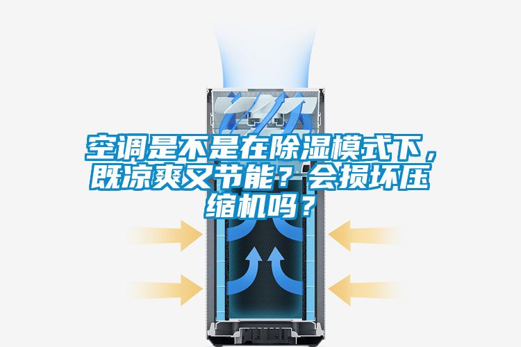 空调是不是在除湿模式下，既凉爽又节能？会损坏压缩机吗？