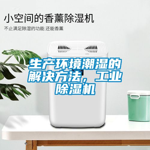 生产环境潮湿的解决方法，工业除湿机